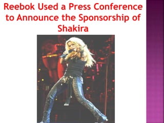 Reebok Used a Press Conference
to Announce the Sponsorship of
Shakira
 