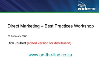 Direct Marketing – Best Practices Workshop   21 February 2008 Rick Joubert  (edited version for distribution) www.on-the-line.co.za 