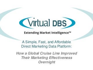 A Simple, Fast, and Affordable 
Direct Marketing Data Platform: 
How a Global Cruise Line Improved 
Their Marketing Effectiveness 
Overnight 
 