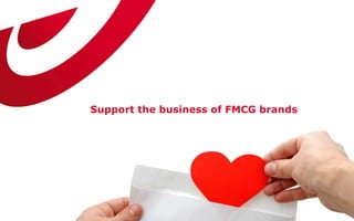 Support the business of FMCG brands
 