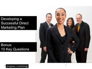 Developing a Successful Direct Marketing Plan Bonus: 10 Key Questions 1 