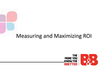Measuring and Maximizing ROI
 