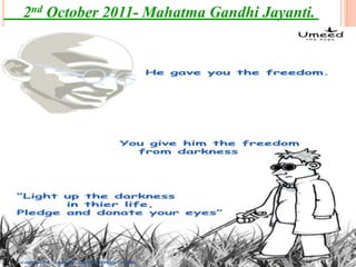 2nd October 2011- Mahatma Gandhi Jayanti.
 