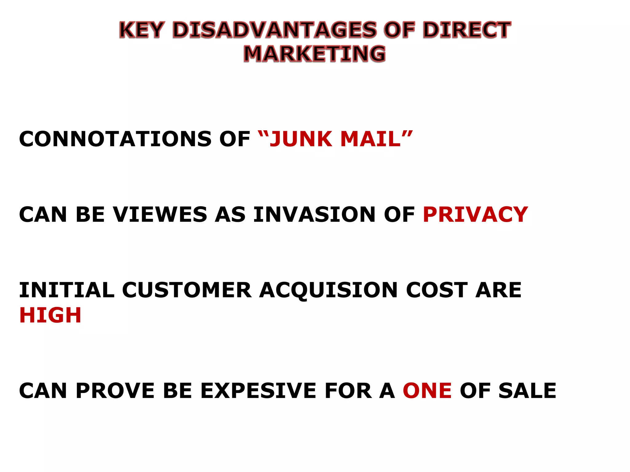 CONNOTATIONS OF  “JUNK MAIL”  CAN BE VIEWES AS INVASION OF  PRIVACY  INITIAL CUSTOMER ACQUISION COST ARE  HIGH  CAN PROVE BE EXPESIVE FOR A  ONE  OF SALE  