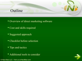 Overview of direct marketing software Cost and skills required   Suggested approach   Checklist before selection Tips and tactics Additional tools to consider   Outline 