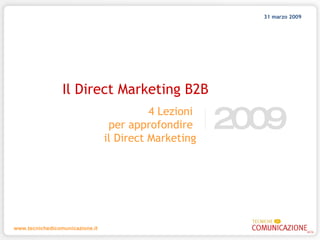 2009 4 Lezioni  per approfondire  il Direct Marketing 31 marzo 2009 Il Direct Marketing B2B 