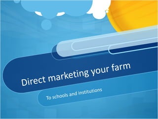 Direct marketing your farm To schools and institutions 
