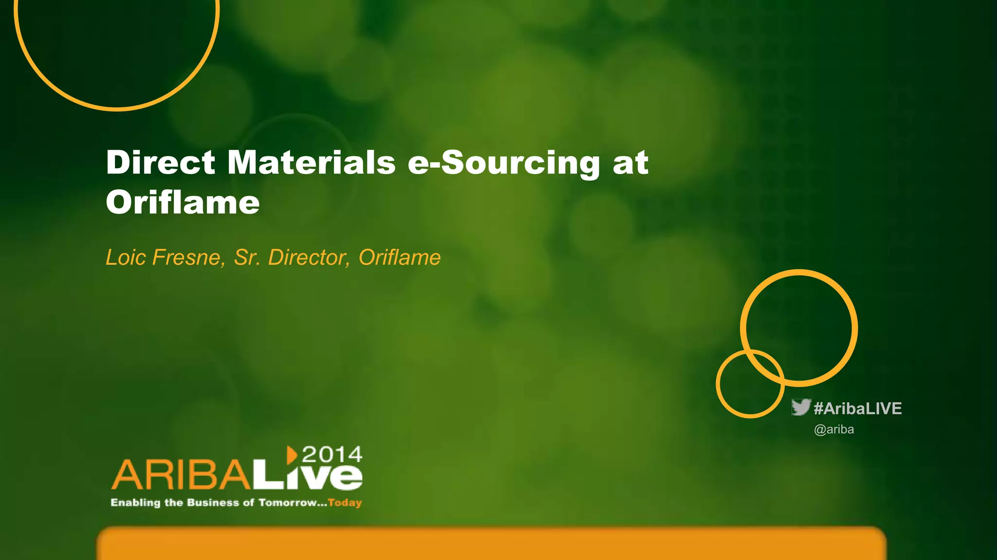 #AribaLIVE
Direct Materials e-Sourcing at
Oriflame
Loic Fresne, Sr. Director, Oriflame
@ariba
 