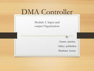 DMA Controller
Module 5. Input and
output Organization
By
Ananta patekar.
Aditya pokharker.
Shubham kuwar.
 