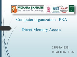 Computer organization PRA
Direct Memory Access
21P61A1233
D.SAI TEJA IT-A
 