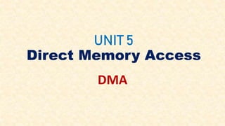 UNIT 5
Direct Memory Access
DMA
 