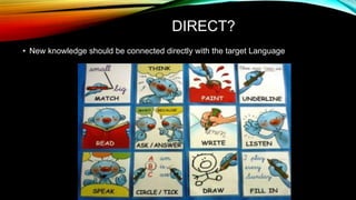 DIRECT?
• New knowledge should be connected directly with the target Language
 