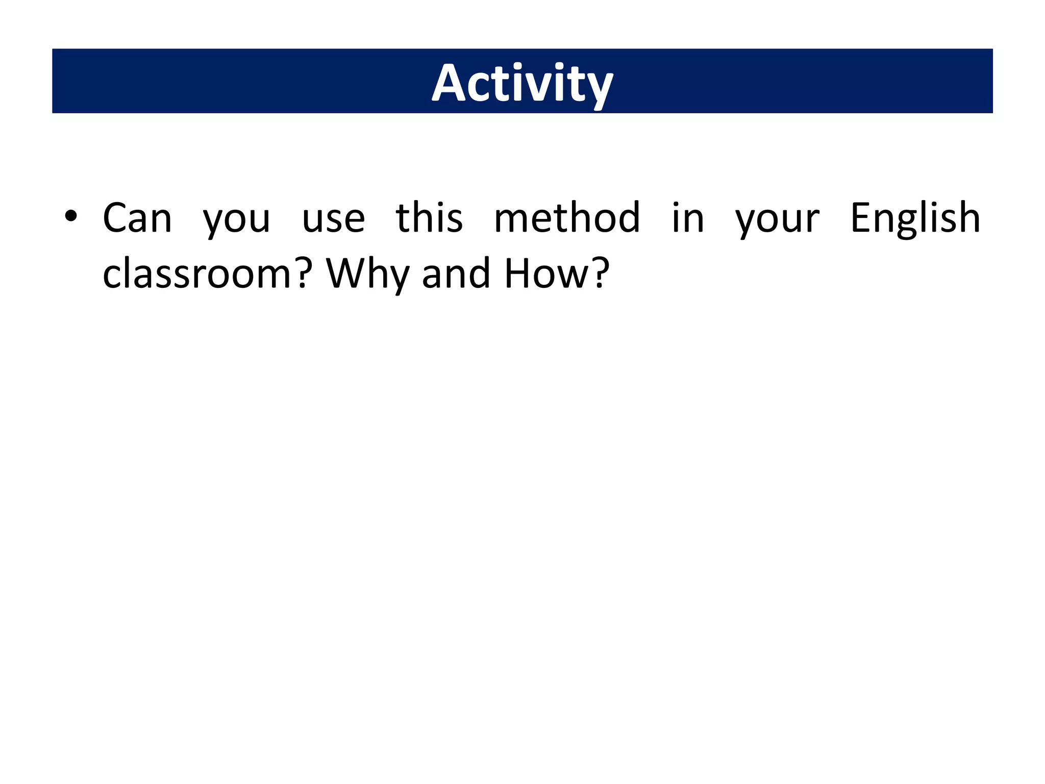 Activity
• Can you use this method in your English
classroom? Why and How?
 
