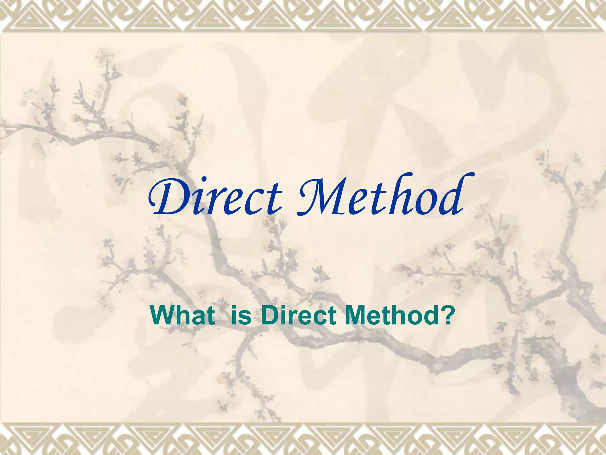 Direct Method 
What is Direct Method? 
 