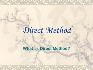 Direct Method 
What is Direct Method? 
 