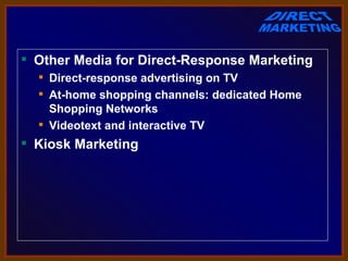  Other Media for Direct-Response Marketing
   Direct-response advertising on TV
   At-home shopping channels: dedicated Home
    Shopping Networks
   Videotext and interactive TV
 Kiosk Marketing
 