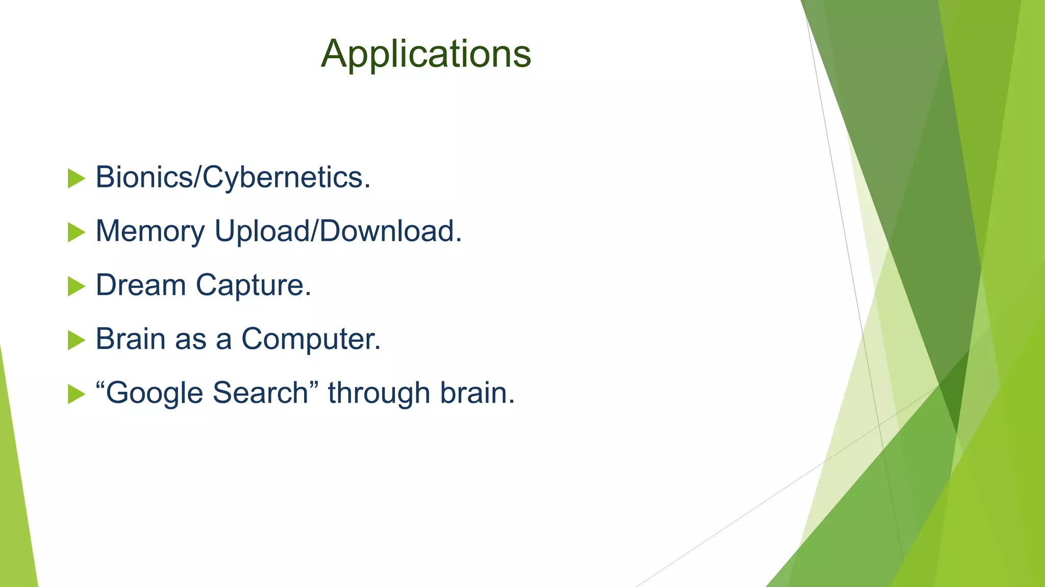 Applications
 Bionics/Cybernetics.
 Memory Upload/Download.
 Dream Capture.
 Brain as a Computer.
 “Google Search” through brain.
 