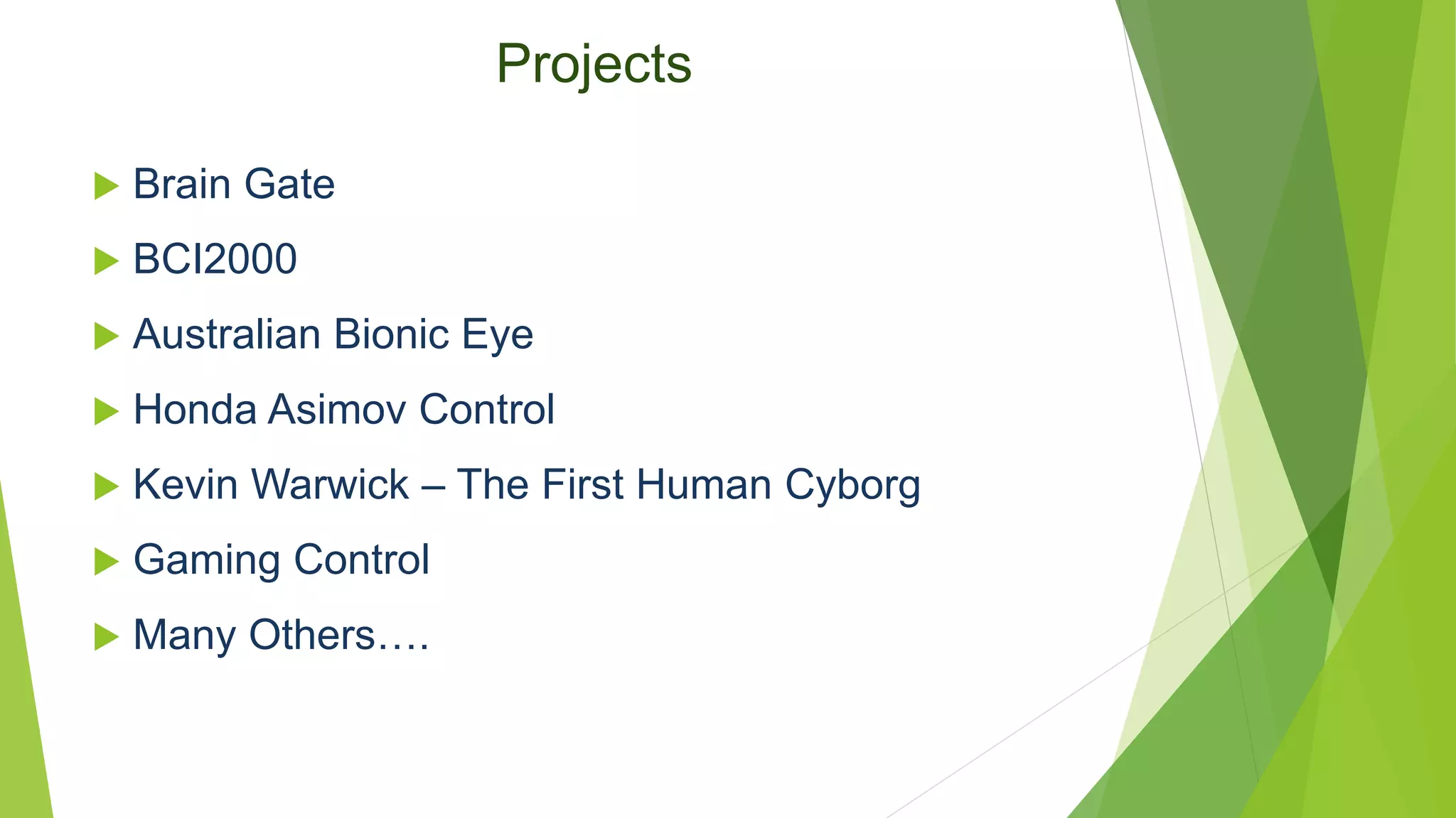 Projects
 Brain Gate
 BCI2000
 Australian Bionic Eye
 Honda Asimov Control
 Kevin Warwick – The First Human Cyborg
 Gaming Control
 Many Others….
 