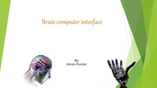Brain computer interface
By
Aman Kumar
 