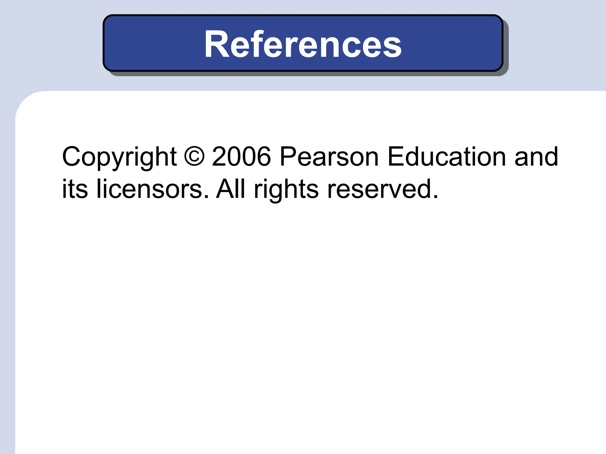 References
Copyright © 2006 Pearson Education and
its licensors. All rights reserved.
 