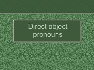 Direct object
pronouns
 