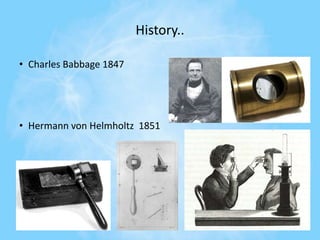 History..
• Charles Babbage 1847
• Hermann von Helmholtz 1851
 