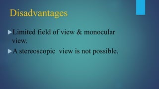 Disadvantages
Limited field of view & monocular
view.
A stereoscopic view is not possible.
 