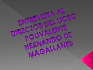 ENTREVISTA AL Director del liceo polivalente Hernando de Magallanes 