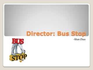 Director: Bus Stop
-Shan Zhao

 