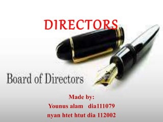 DIRECTORS
Made by:
Younus alam dia111079
nyan htet htut dia 112002
 