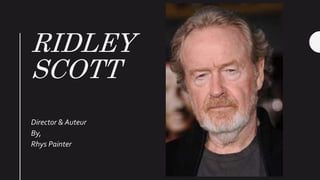 RIDLEY
SCOTT
Director & Auteur
By,
Rhys Painter
 