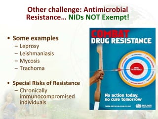 Other challenge: Antimicrobial
Resistance… NIDs NOT Exempt!
• Some examples
– Leprosy
– Leishmaniasis
– Mycosis
– Trachoma...