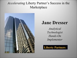 Jane Dresser Analytical Technologist Hands-On Implementer Accelerating  Liberty Partner’s Success in the Marketplace Liberty Partners 