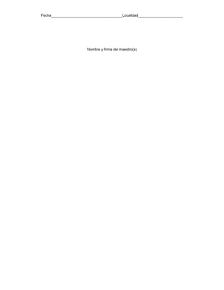 Fecha___________________________________Localidad______________________

Nombre y firma del maestro(a)

 