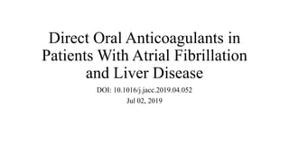 Direct Oral Anticoagulants in
Patients With Atrial Fibrillation
and Liver Disease
DOI: 10.1016/j.jacc.2019.04.052
Jul 02, 2019
 