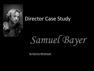 Director Case Study
Samuel Bayer
By Gemma Whitehead
 