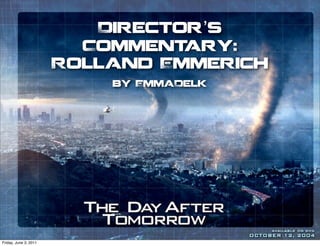 DIRECTOR’S
                         COMMENT ARY:
                       ROLLAND EMMERICH
                           BY EMMADELK




Friday, June 3, 2011
 