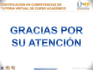 “Educación para todos con calidad global”
CERTIFICACIÓN EN COMPETENCIAS DE
TUTORIA VIRTUAL DE CURSO ACADÉMICO
FI-GQ-OCMC-004-015 V. 000-27-08-2011
 
