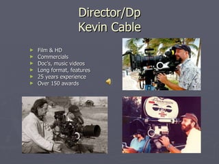 Director/Dp Kevin Cable ,[object Object],[object Object],[object Object],[object Object],[object Object],[object Object]