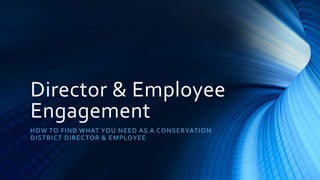 Director & Employee
Engagement
HOW TO FIND WHAT YOU NEED AS A CONSERVATION
DISTRICT DIRECTOR & EMPLOYEE
 