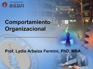 Comportamiento
Organizacional


Prof. Lydia Arbaiza Fermini, PhD, MBA
 