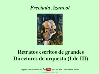 Preciada Azancot

Retratos escritos de grandes
Directores de orquesta (I de III)
Haga click en los iconos de

para ver a los Directores en acción

© Tulga3000 Editores, S.L.

 