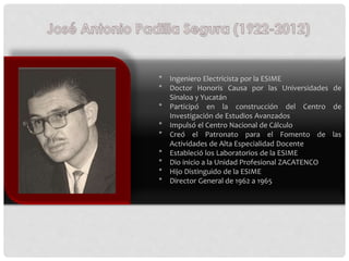 * Ingeniero Electricista por la ESIME
* Doctor Honoris Causa por las Universidades de
Sinaloa y Yucatán
* Participó en la ...