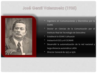 * Ingeniero en Comunicaciones y Electrónica por la
ESIME
* Doctor en Ciencias de la Comunicación por el
Instituto Real de ...