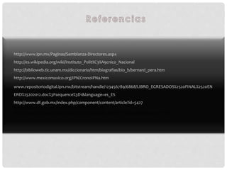 http://www.ipn.mx/Paginas/Semblanza-Directores.aspx
http://es.wikipedia.org/wiki/Instituto_Polit%C3%A9cnico_Nacional
http:...
