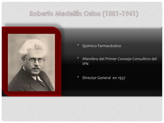 * Químico Farmacéutico
* Miembro del Primer Consejo Consultivo del
IPN
* Director General en 1937
 