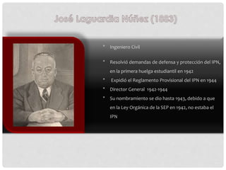 * Ingeniero Civil
* Resolvió demandas de defensa y protección del IPN,
en la primera huelga estudiantil en 1942
* Expidió ...