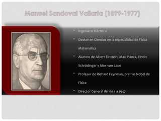 * Ingeniero Eléctrico
* Doctor en Ciencias en la especialidad de Física
Matemática
* Alumno de Albert Einstein, Max Planck...