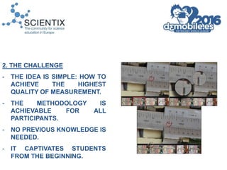 2. THE CHALLENGE
- THE IDEA IS SIMPLE: HOW TO
ACHIEVE THE HIGHEST
QUALITY OF MEASUREMENT.
- THE METHODOLOGY IS
ACHIEVABLE ...