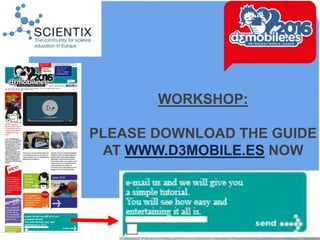 WORKSHOP:
PLEASE DOWNLOAD THE GUIDE
AT WWW.D3MOBILE.ES NOW
 